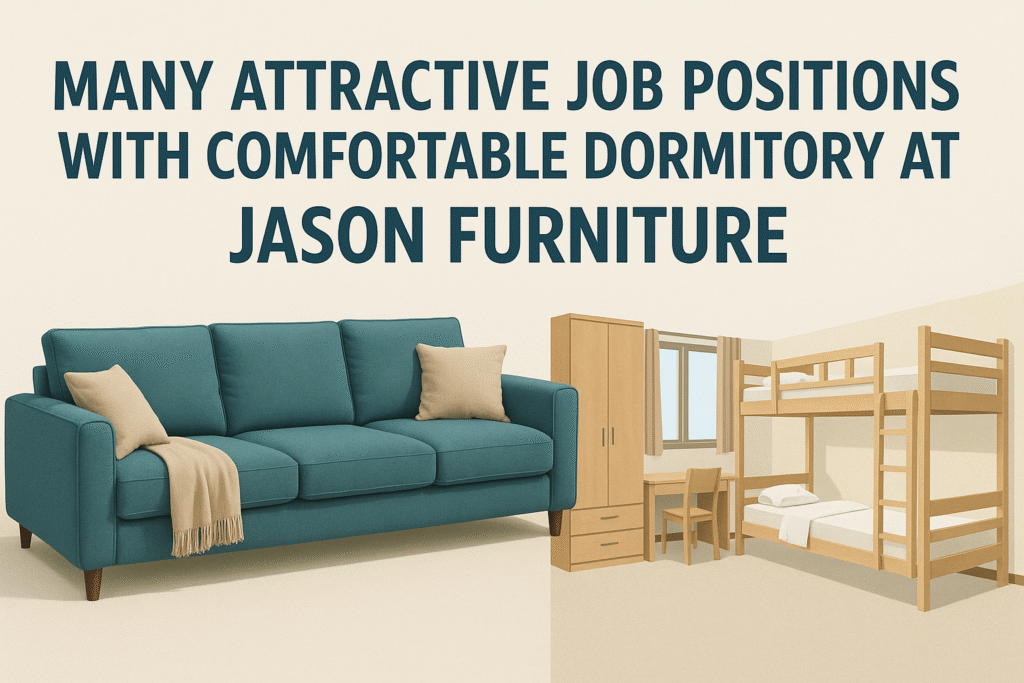 Many Attractive Job Positions with Comfortable Dormitory at Jason Furniture Job Opportunities at Jason Furniture
